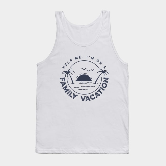 Help Me I'm On A Family Vacation Tank Top by iconicole